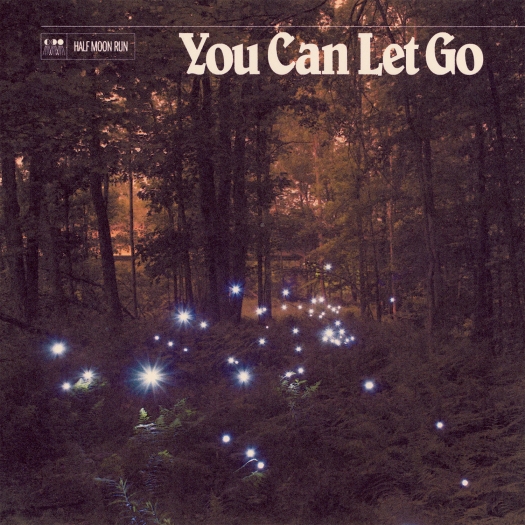 Half Moon Run - You Can Let Go