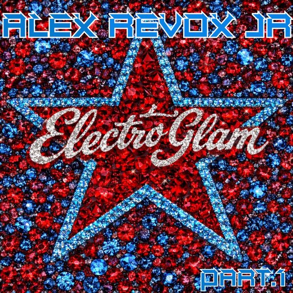 Alex Revox Jr Nouvel album Electro Glam Part 1 Disponible chez FGL Productions
