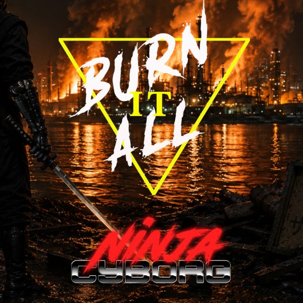 NinjA Cyborg / Burn It All